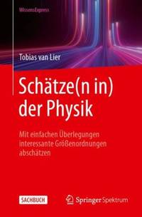 Schätze(n in) der Physik : Mit einfachen Überlegungen interessante Größenordnungen abschätzen