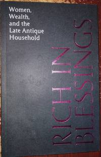 Rich in Blessings - Women, Wealth, and the Late Antique Household