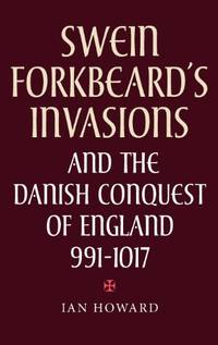Swein Forkbeard's Invasions and the Danish Conquest of England, 991-1017 (Warfare in History,...