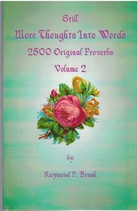 STILL MORE THOUGHTS INTO WORDS 2500 ORIGINAL PROVERBS VOLUME 2