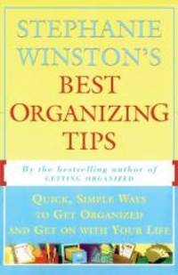 STEPHANIE WINSTON'S BEST ORGANIZING TIPS : Quick, Simple Ways to Get Organized and Get on with...