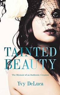 Tainted Beauty: The Memoir of an Authentic Creation