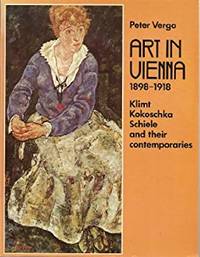 Art in Vienna 1898-1918 : Klimt, Kokoschka, Schiele and Their Contemporaries