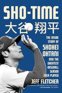 Sho-Time: The Inside Story of Shohei Ohtani and the Greatest Baseball Season Ever Played
