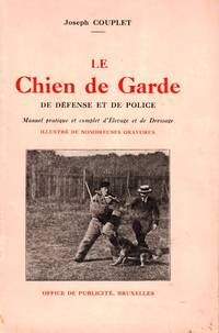 Le Chien de Garde, de Défense et de Police. Manuel pratique et complet d'élevage et de dressage du chien destiné à la garde et à la défense du particulier, au service de la police, et à prendre part aux concours pour chiens dits . 11eme édition