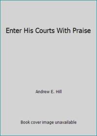 Enter His Courts With Praise de Andrew E. Hill - 1994