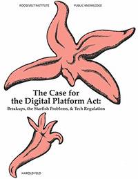 The Case for the Digital Platform Act: Breakups, Starfish Problems, & Tech Regulation