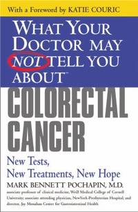 What Your Doctor May Not Tell You about(TM) Colorectal Cancer : New Tests, New Treatments, New Hope