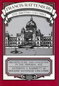 Francis Rattenbury and British Columbia; Architecture and Challenge in the Imperial Age