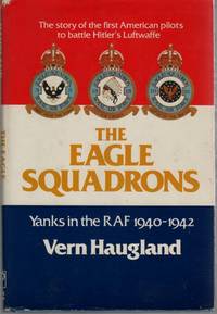 The Eagle Squadrons  Yanks in the RAF, 1940-1942 by Haugland, Vern & Lt. Gen. Ira C. Eaker (USAF Ret.) - 1979