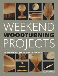 Weekend Woodturning Projects : 25 Simple Projects for the Home