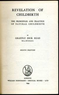 Revelation of Childbirth : The Principles and Practice of Natural Childbirth by Read, Grantly Dick - 1949