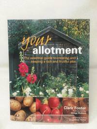 Your Allotment: The Essential Guide To Creating And Keeping A Rich And Fruitful Plot