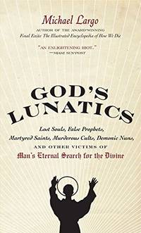 God's Lunatics: Lost Souls, False Prophets, Martyred Saints, Murderous Cults, Demonic Nuns,...