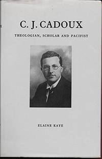 C.J.Cadoux: Theologian, Scholar and Pacifist by Kaye, Elaine