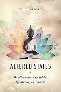 Altered States: Buddhism and Psychedelic Spirituality in America by Douglas Osto - 2016