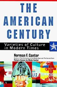 The American Century : Varieties of Culture in Modern Times by Norman F. Cantor - 1997