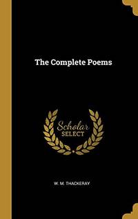 The Complete Poems - Hardcover by W. M. Thackeray