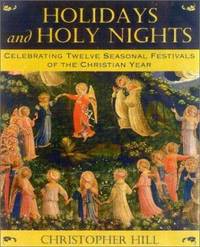 Holidays and Holy Nights : Celebrating Twelve Seasonal Festivals of the Christian Year