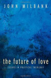 Future of Love, The : Essays in Political Theology