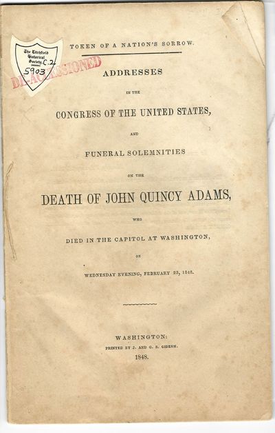 TOKEN OF A NATION'S SORROW. ADDRESSES IN THE CONGRESS OF THE UNITED STATES, AND FUNERAL SOLEMNITIES ON THE DEATH OF JOHN QUINCY ADAMS, WHO DIED IN THE CAPITOL AT WASHINGTON, ON WEDNESDAY EVENING, FEBRUARY 23, 1848