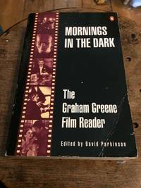 Mornings in the Dark: The Graham Greene Film Reader by Graham Greene, & David Parkinson (ed.) - 1995