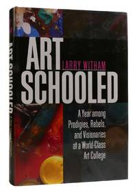 ART SCHOOLED A Year Among Prodigies, Rebels, and Visionaries At a World-Class Art College