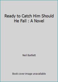 Ready to Catch Him Should He Fall : A Novel