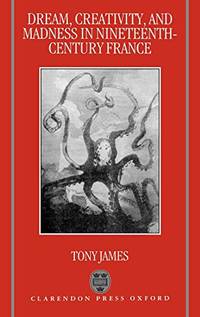 Dream, Creativity, and Madness in Nineteenth-Century France