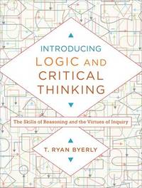 Introducing Logic and Critical Thinking: The Skills of Reasoning and the Virtues of Inquiry