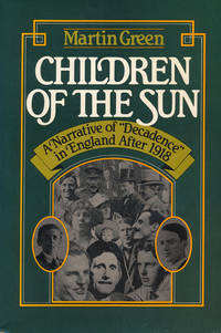 Children of the Sun A Narrative of &quot;Decadence&quot; in England after 1918 by Green, Martin - 1980