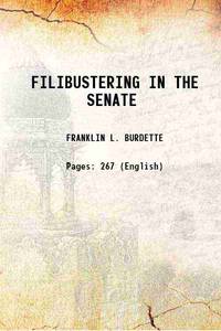 FILIBUSTERING IN THE SENATE 1940 by FRANKLIN L. BURDETTE - 2016