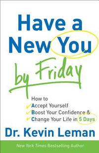 Have a New You by Friday : How to Accept Yourself, Boost Your Confidence and Change Your Life in...