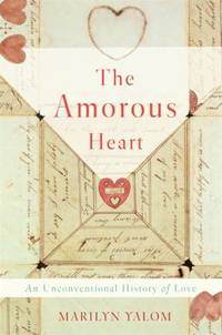 The Amorous Heart : An Unconventional History of Love
