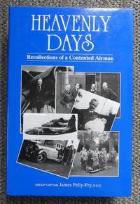 HEAVENLY DAYS:  RECOLLECTIONS OF A CONTENTED AIRMAN. by Pelly-Fry, James, Group Captain, DSO, RAF - 1994