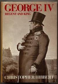 George IV: Regent and King 1811-1830 by HIBBERT, Christopher - 1973