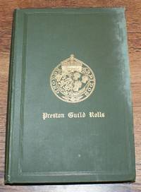 The Rolls of Burgesses at the Guilds Merchant of the Borough of Preston, Co. Lancaster....