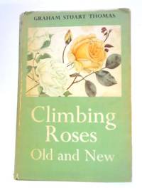 Climbing Roses Old and New by Graham Stuart Thomas - 1967