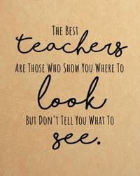 The best teachers are those who show you where to look but don't tell you what to see:...