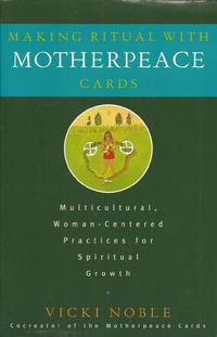 Making Ritual with Motherpeace Cards: Multicultural, Woman-Centered Practices for Spiritual Growth