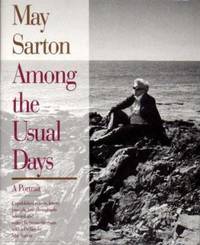 May Sarton : Among the Usual Days: A Portrait: Unpublished Poems, Letters, Journals and Photographs