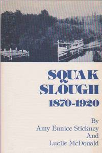 SQUAK SLOUGH 1870-1920, EARLY DAYS ON THE SAMMAMISH RIVER  WOODINVILLE-BOTHELL-KENMORE by Stickney, Amy Eunice; McDonald, Lucile - 1977