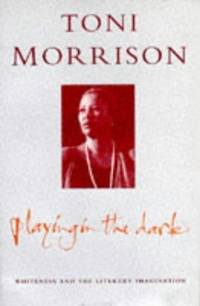 Playing in the Dark: Whiteness and the Literary Imagination by Morrison, Toni