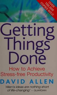 Getting Things Done : The Art of Stress-Free Productivity