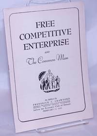 image of Free Competitive Enterprise and The Common Man. An Address by Frederick C. Crawford, President, The National Association of Manufactures, Presdient, THompson Products Incorporated, before the Economic Club of Detroit, February 15, 1943