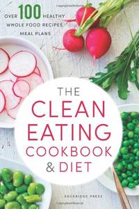 The Clean Eating Cookbook & Diet: Over 100 Healthy Whole Food Recipes & Meal Plans