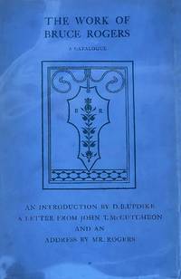 The Work of Bruce Rogers, Jack of all Trades: Master of one. A catalogue of an exhibition arranged by the American Institute of Graphic Arts and the Grolier Club of New York. With an introduction by D. B. Updike; a letter from John T. McCutcheon and an address by Mr. Rogers. by ROGERS, Bruce - 1939