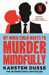 My Inner Child Wants to Murder Mindfully: the latest darkly comic internationally bestselling...