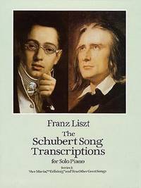 The Schubert Song Transcriptions for Solo Piano : Ave Maria, Erlkonig and Ten Other Great Songs