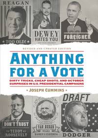 Anything for a Vote : Dirty Tricks, Cheap Shots, and October Surprises in U. S. Presidential...